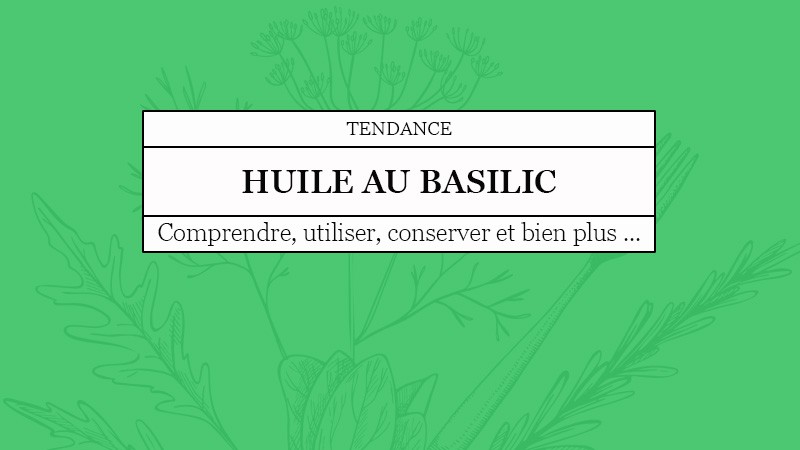 Huile au basilic : le plaisir des saveurs estivales toute l'année !